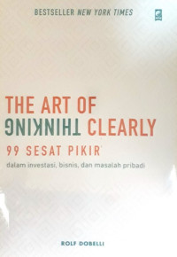 Image of The art of thinking clearly: 99 sesat pikir dalam investasi, bisnis dan masalah pribadi
