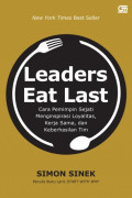 Leaders eat last : Cara pemimpin sejati menginsp[irasi loyalitas, kerjasama dan keberhasilan tim