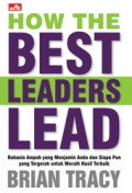 How the best leader lead: Rahasia ampuh yang menjamin anda dan siapa pun yang tergerak untuk meraih sukses